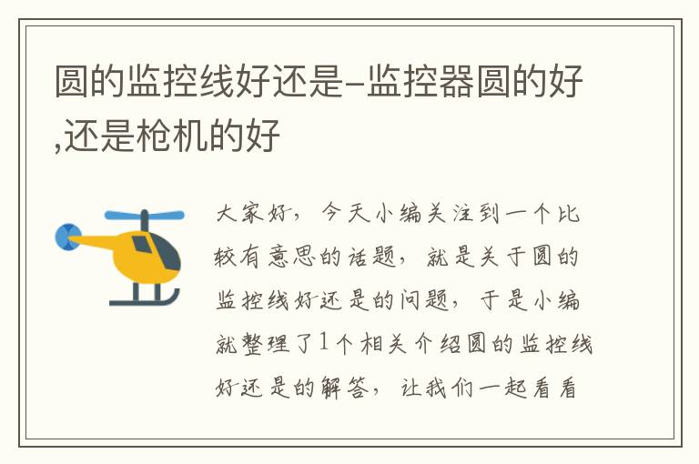 圆的监控线好还是-监控器圆的好,还是枪机的好
