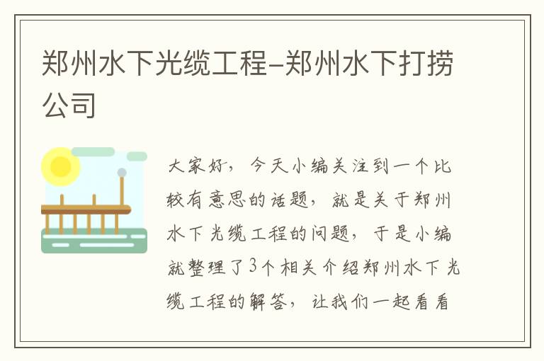 郑州水下光缆工程-郑州水下打捞公司