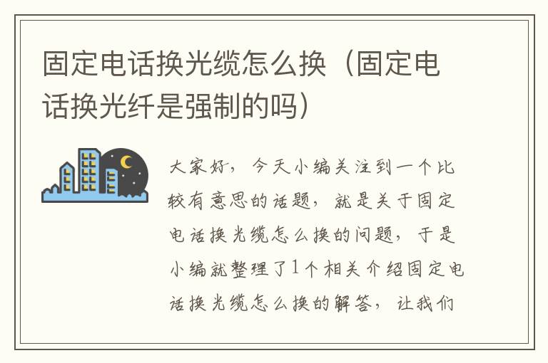 固定电话换光缆怎么换(固定电话换光纤是强制的吗)