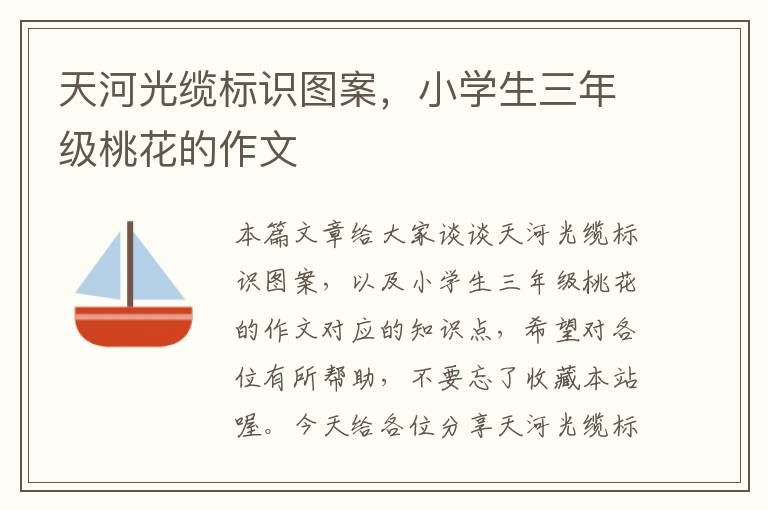 天河光缆标识图案,小学生三年级桃花的作文
