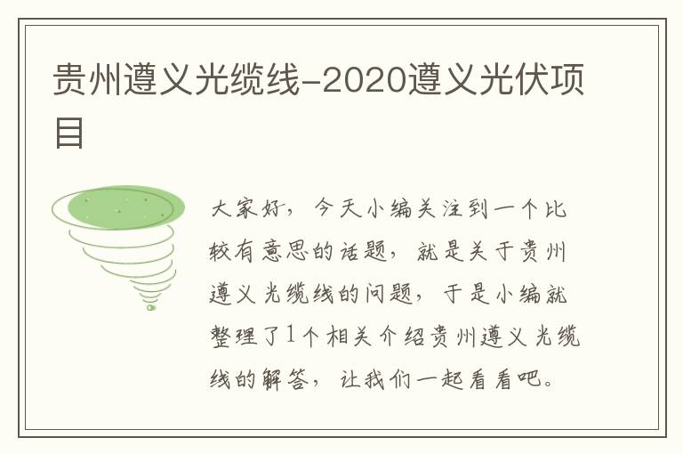 贵州遵义光缆线-2020遵义光伏项目