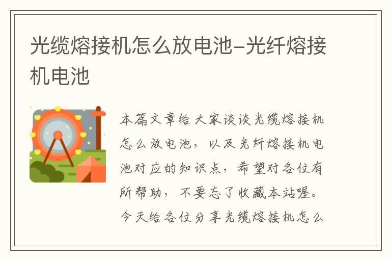 光缆熔接机怎么放电池-光纤熔接机电池