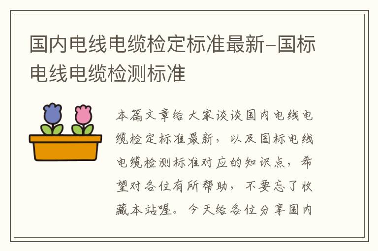 国内电线电缆检定标准最新-国标电线电缆检测标准