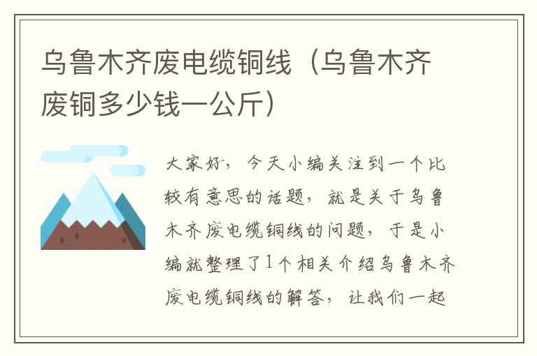 乌鲁木齐废电缆铜线(乌鲁木齐废铜多少钱一公斤)