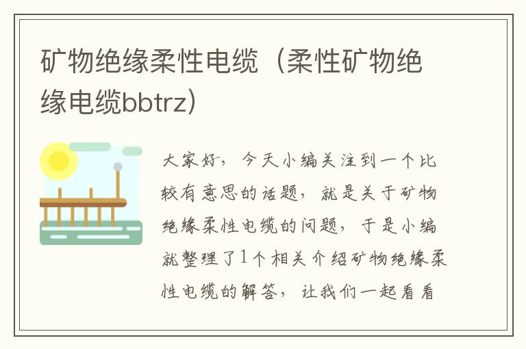 矿物绝缘柔性电缆(柔性矿物绝缘电缆bbtrz)