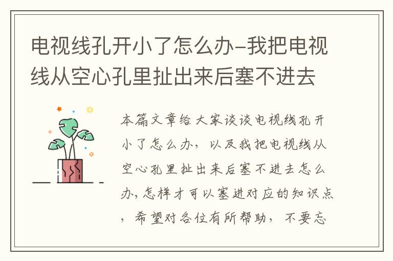 电视线孔开小了怎么办-我把电视线从空心孔里扯出来后塞不进去怎么办,怎样才可以塞进
