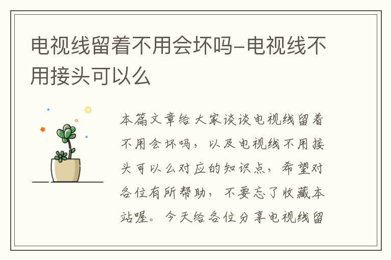 电视线留着不用会坏吗-电视线不用接头可以么