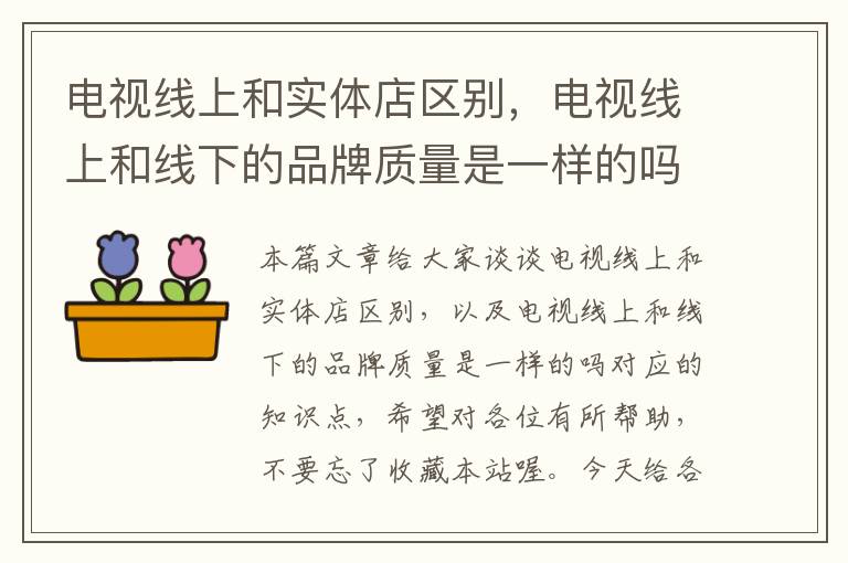 电视线上和实体店区别,电视线上和线下的品牌质量是一样的吗