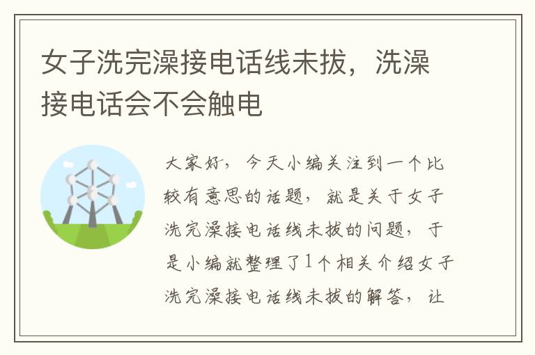 女子洗完澡接电话线未拔,洗澡接电话会不会触电