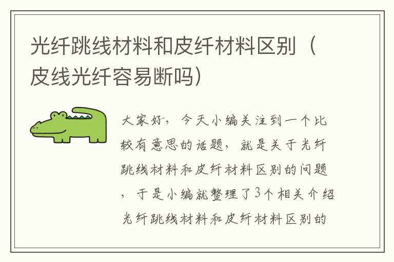 光纤跳线材料和皮纤材料区别(皮线光纤容易断吗)