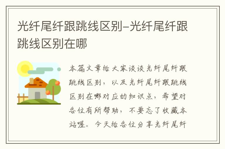 光纤尾纤跟跳线区别-光纤尾纤跟跳线区别在哪